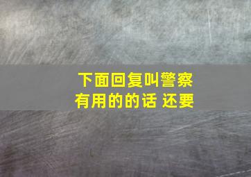 下面回复叫警察有用的的话 还要